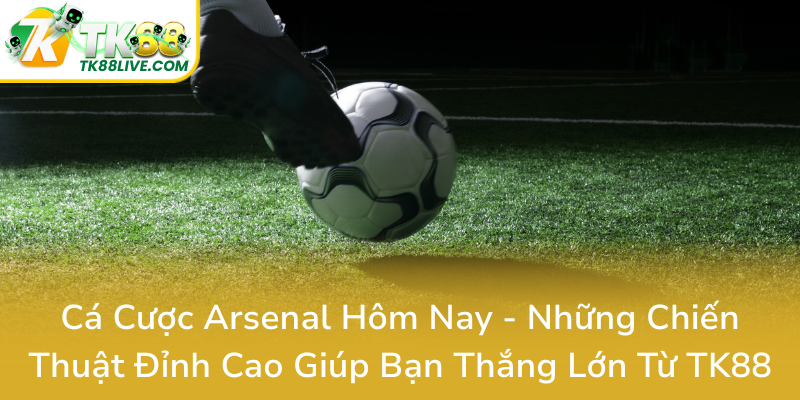 Ca Cuoc Arsenal Hom Nay Nhung Chien Thuat Dinh Cao Giup Ban Thang Lon Tu Tk880