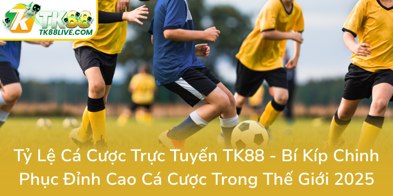 Ty Le Ca Cuoc Truc Tuyen Tk88 Bi Kip Chinh Phuc Dinh Cao Ca Cuoc Trong The Gioi 20250