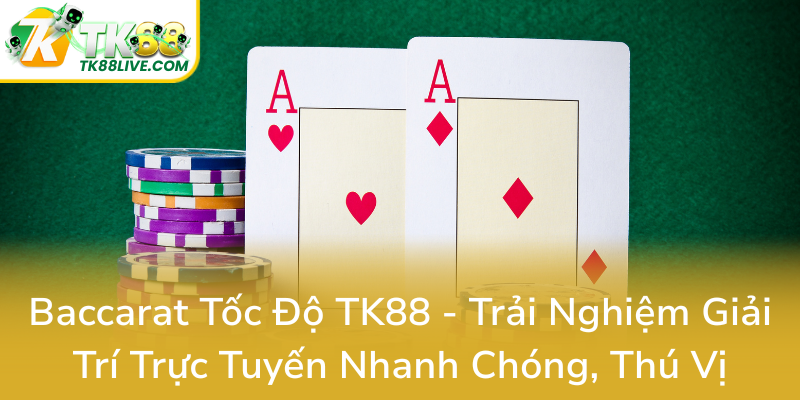 Baccarat Toc Do Tk88 Trai Nghiem Giai Tri Truc Tuyen Nhanh Chong Thu Vi0