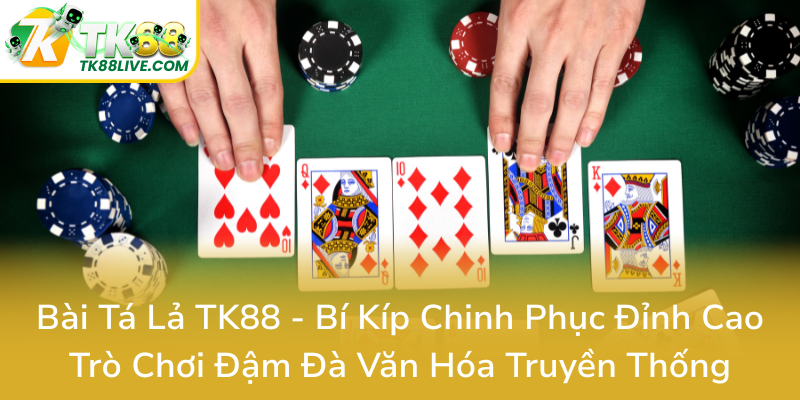 Bai Ta La Tk88 Bi Kip Chinh Phuc Dinh Cao Tro Choi Dam Da Van Hoa Truyen Thong0