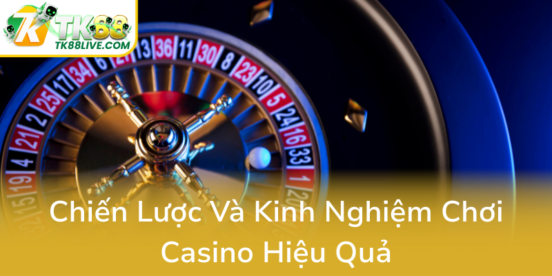 Khám Phá Casino TK88 – Nhà Cái Online Uy Tín Và Đẳng Cấp Nhất Hiện Nay 3 Chien Luoc Va Kinh Nghiem Choi Casino Hieu Qua0