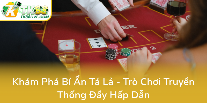Bài Tá Lả TK88 - Bí Kíp Chinh Phục Đỉnh Cao Trò Chơi Đậm Đà Văn Hóa Truyền Thống 1 Kham Pha Bi An Ta La Tro Choi Truyen Thong Day Hap Dan0