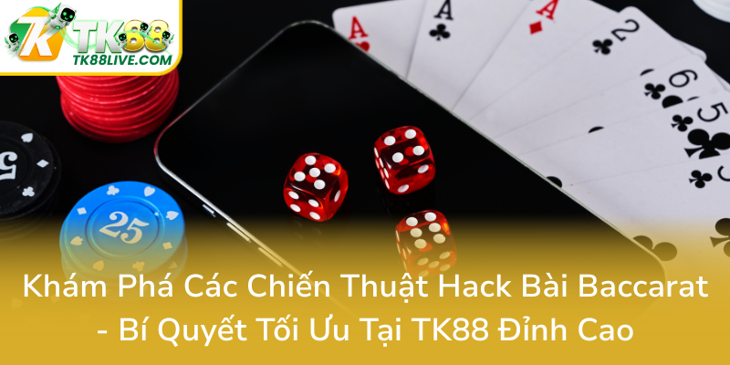 Kham Pha Cac Chien Thuat Hack Bai Baccarat Bi Quyet Toi Uu Tai Tk88 Dinh Cao0