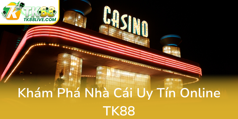 Khám Phá Casino TK88 – Nhà Cái Online Uy Tín Và Đẳng Cấp Nhất Hiện Nay 1 Kham Pha Nha Cai Uy Tin Online Tk880