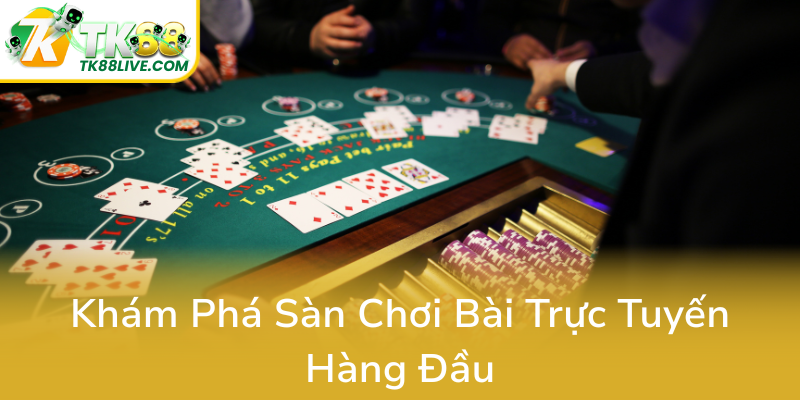Game Bài TK88 - Thế Giới Đặt Cược Chất Lượng Nhập Tả Và Trải Nghiệm Đỉnh Cao 1 Kham Pha San Choi Bai Truc Tuyen Hang Dau0
