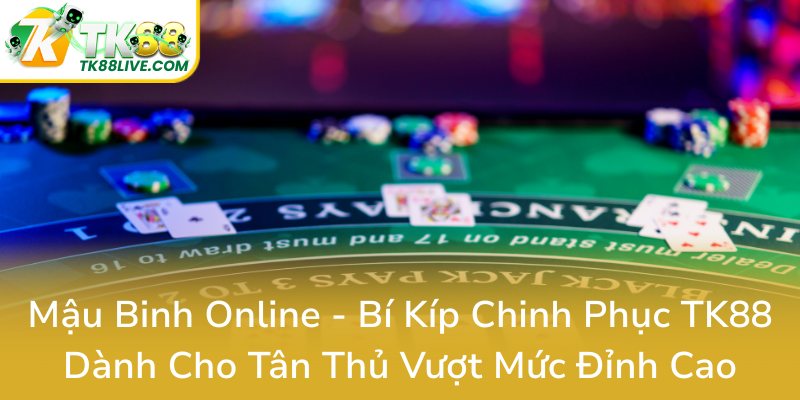 Mau Binh Online Bi Kip Chinh Phuc Tk88 Danh Cho Tan Thu Vuot Muc Dinh Cao0
